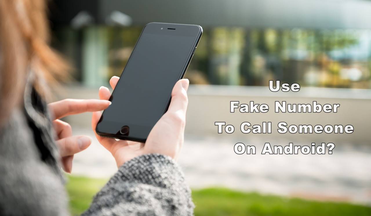 How To Use A Fake Number To Call Someone On Android