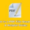 What Is a PDF File Used For: A Helpful Guide